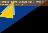 Famous Teacher Lecture Hall ｜ What is science？
