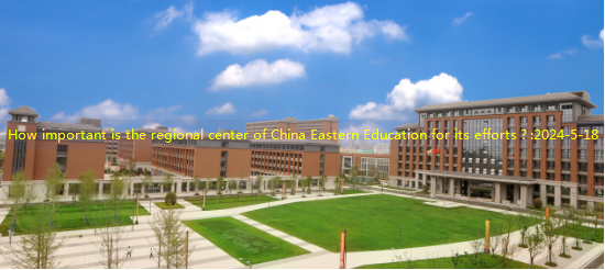 How important is the regional center of China Eastern Education for its efforts？