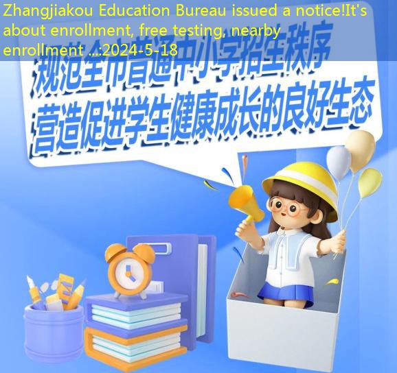 Zhangjiakou Education Bureau issued a notice!It’s about enrollment, free testing, nearby enrollment …